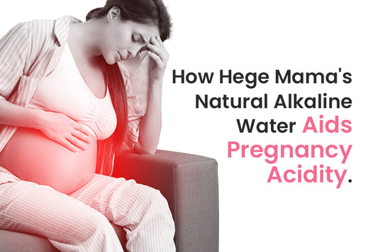 How Hege Mama’s Natural Alkaline Water helps With The Surged Acidity Levels in Pregnant Women?